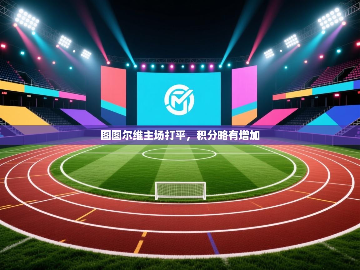 开云体育app下载入口-图图尔维主场打平，积分略有增加  第2张