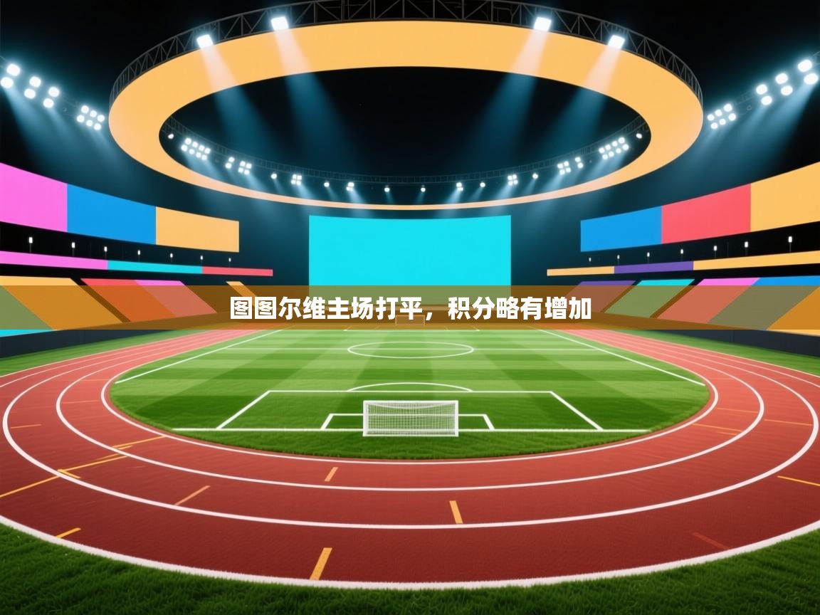 开云体育app下载入口-图图尔维主场打平，积分略有增加  第3张