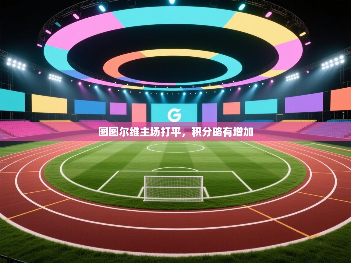 开云体育app下载入口-图图尔维主场打平，积分略有增加  第4张