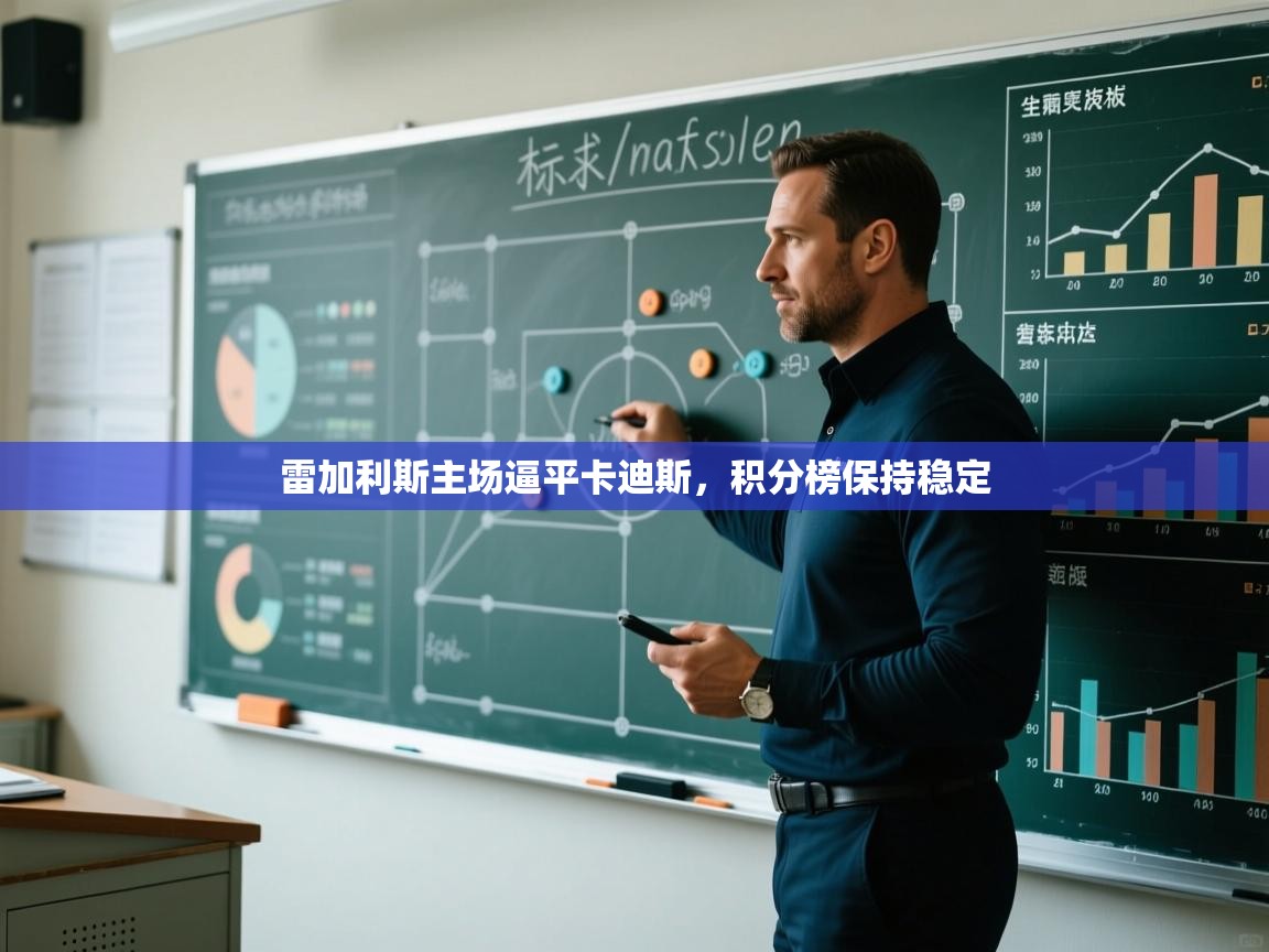 开云体育app官网-雷加利斯主场逼平卡迪斯，积分榜保持稳定  第3张