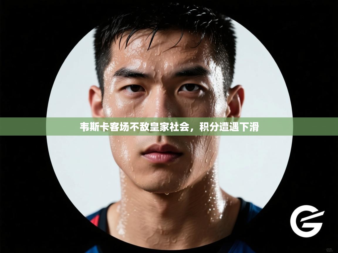 开云体育英文版入口-韦斯卡客场不敌皇家社会，积分遭遇下滑