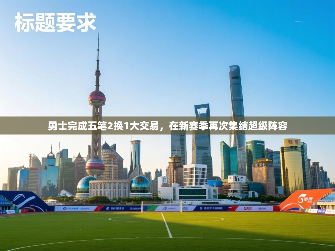 开云体育官方版下载-勇士完成五笔2换1大交易,在新赛季再次集结超级阵容 第1张