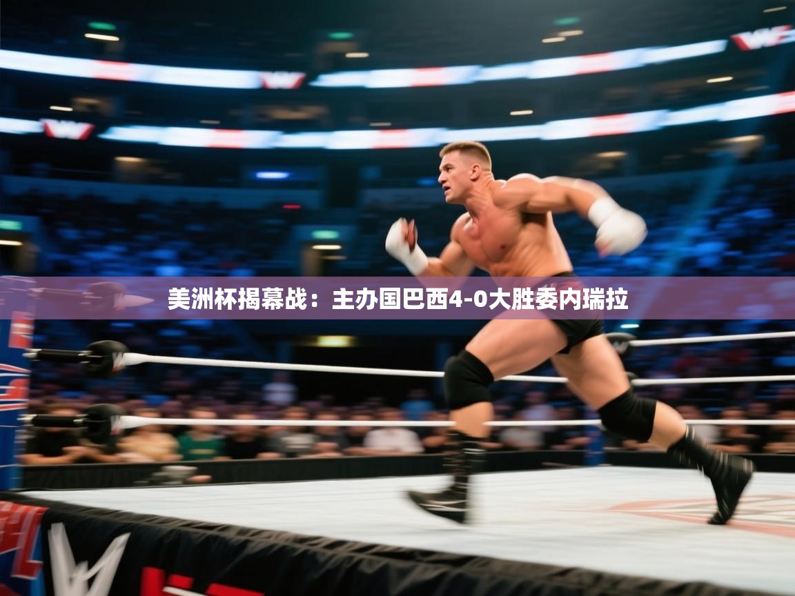 开云体育app投诉-美洲杯揭幕战:主办国巴西4-0大胜委内瑞拉 第2张