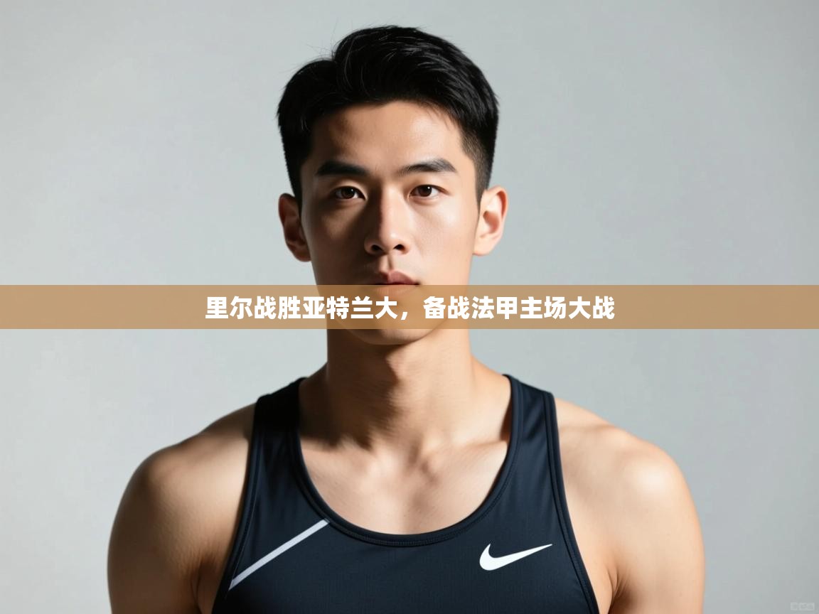 开云体育入口邀请码-里尔战胜亚特兰大,备战法甲主场大战 第2张