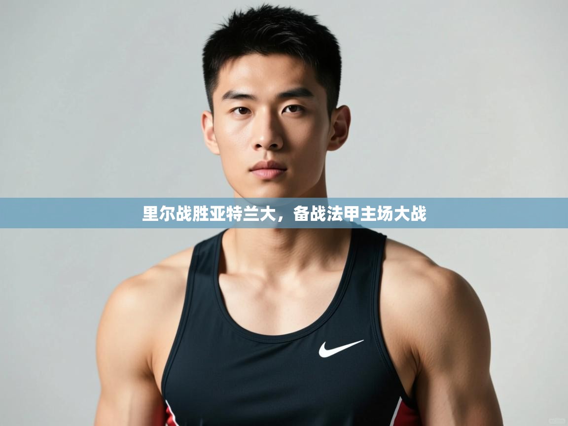 开云体育入口邀请码-里尔战胜亚特兰大,备战法甲主场大战 第3张