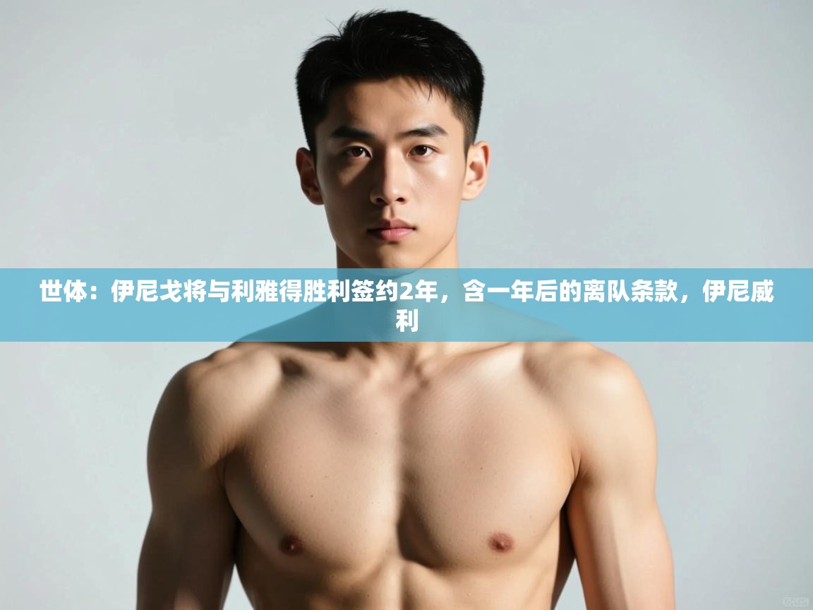 云开体育官网登录入口手机版-世体：伊尼戈将与利雅得胜利签约2年，含一年后的离队条款，伊尼威利  第3张