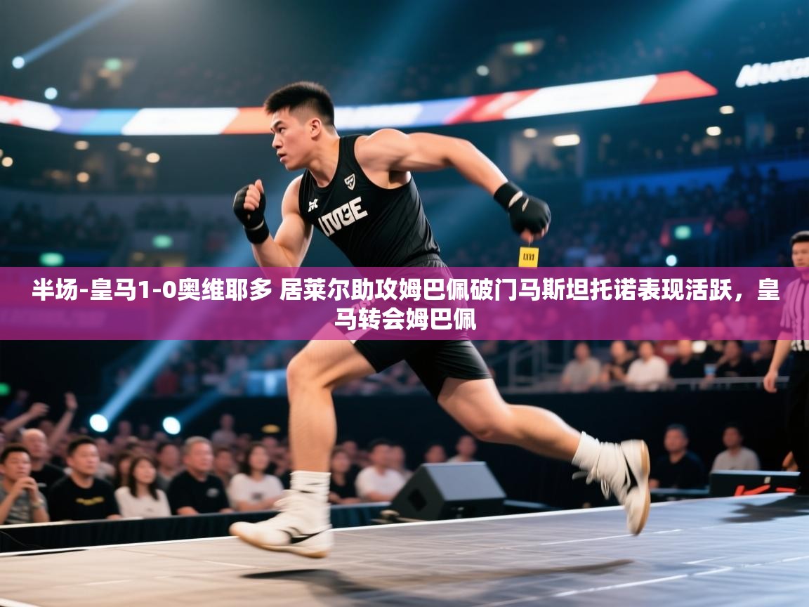 开云体育官方版下载-半场-皇马1-0奥维耶多 居莱尔助攻姆巴佩破门马斯坦托诺表现活跃,皇马转会姆巴佩 第2张