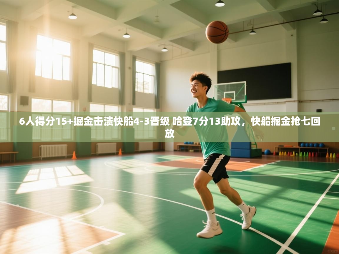 开云体育视频直播低延迟-6人得分15+掘金击溃快船4-3晋级 哈登7分13助攻,快船掘金抢七回放 第2张