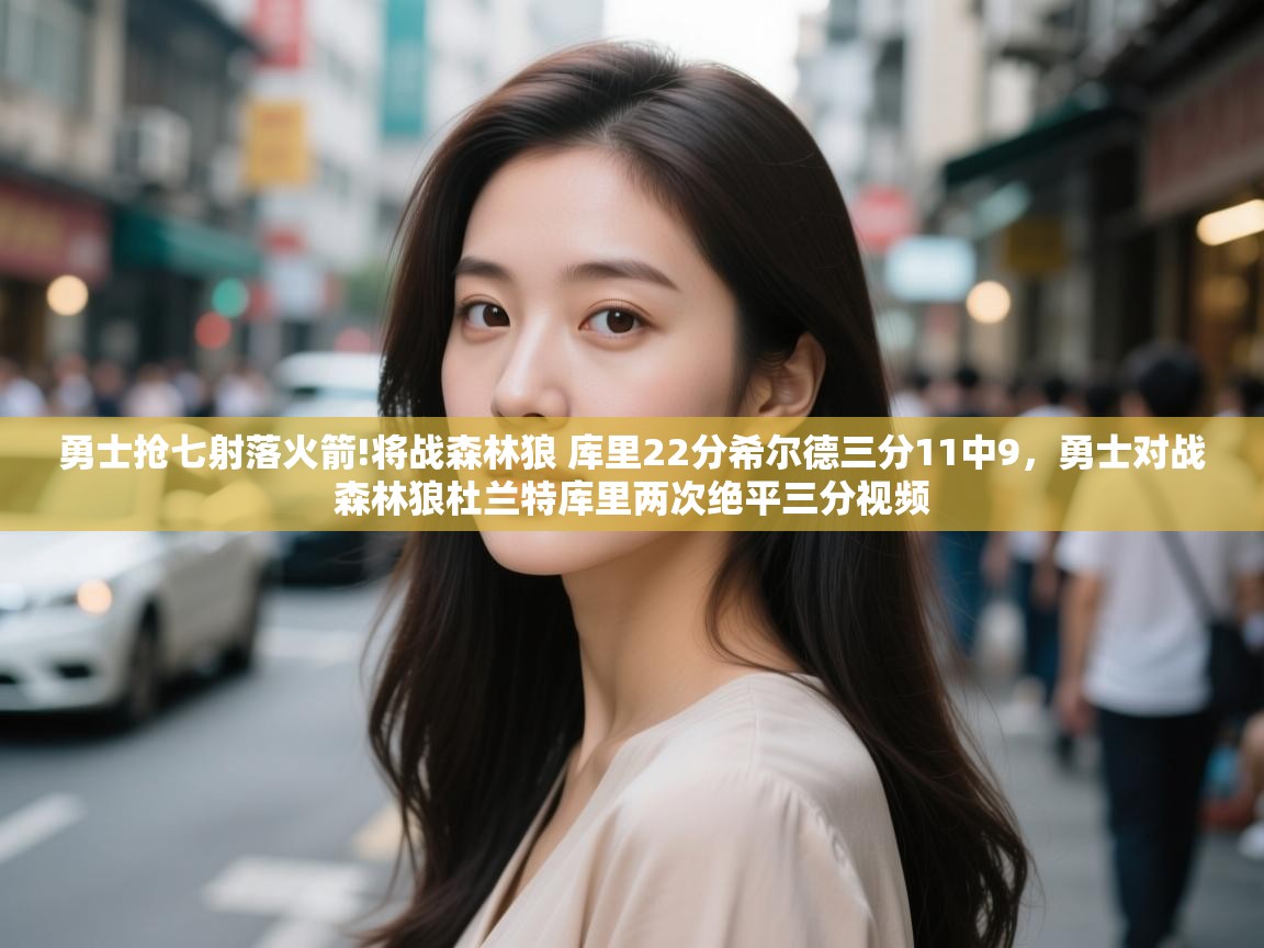 开云体育登录入口网址-勇士抢七射落火箭!将战森林狼 库里22分希尔德三分11中9,勇士对战森林狼杜兰特库里两次绝平三分视频 第2张