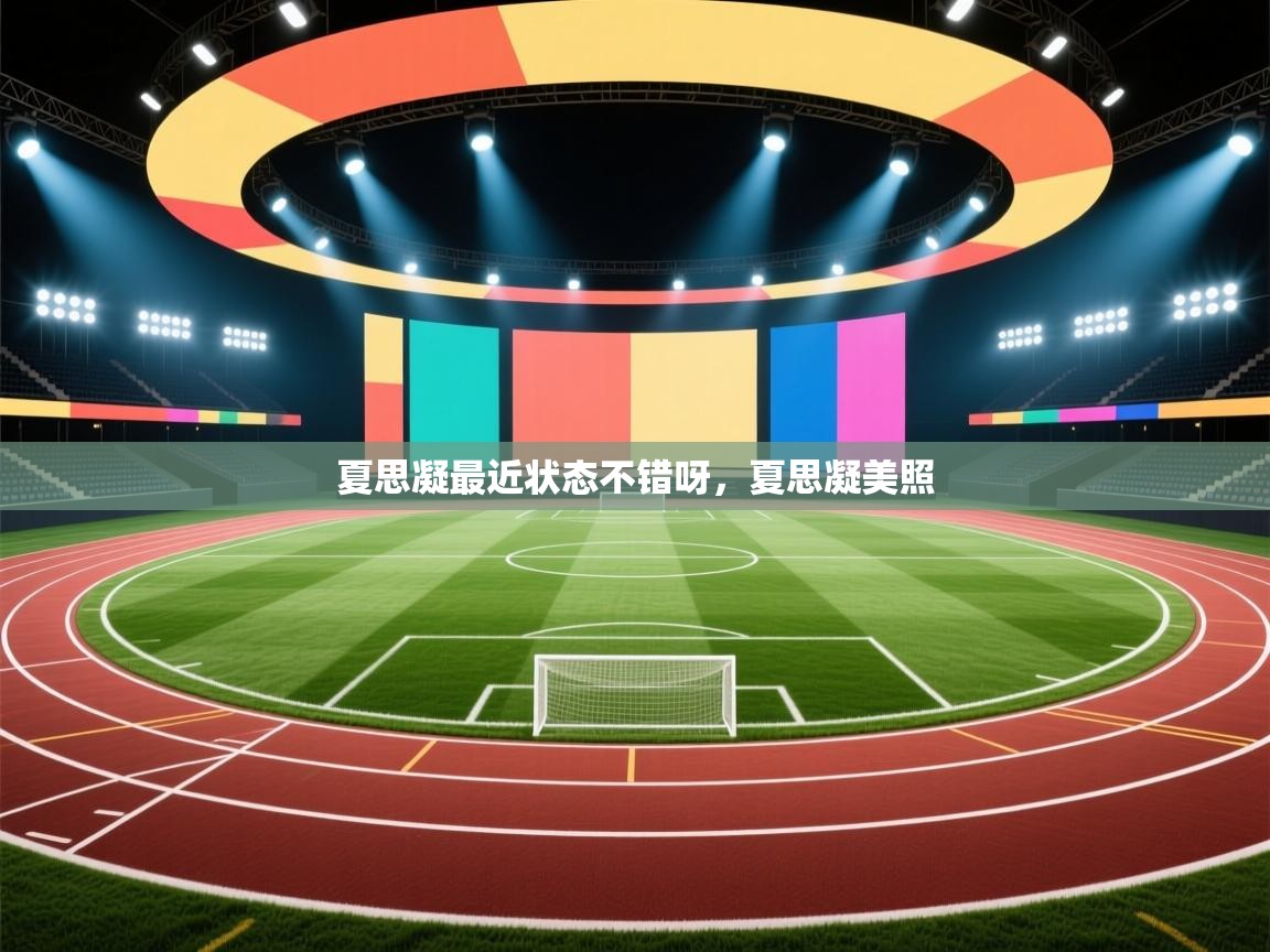 开云直播-夏思凝最近状态不错呀，夏思凝美照  第3张