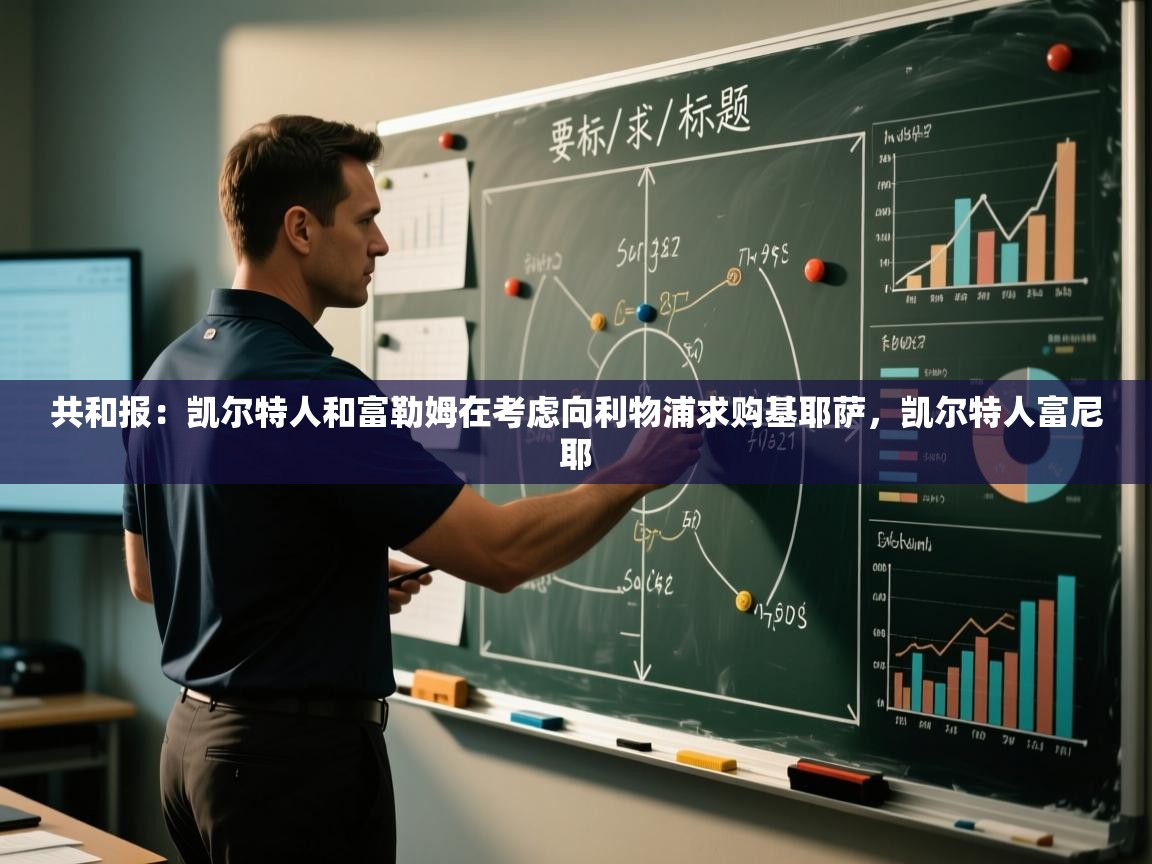 开云体育在线网址-共和报:凯尔特人和富勒姆在考虑向利物浦求购基耶萨,凯尔特人富尼耶 第1张