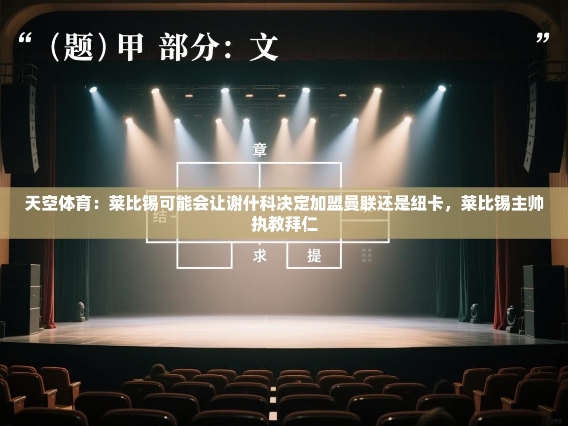 云开体育app官网登录入口-天空体育:莱比锡可能会让谢什科决定加盟曼联还是纽卡,莱比锡主帅执教拜仁 第1张