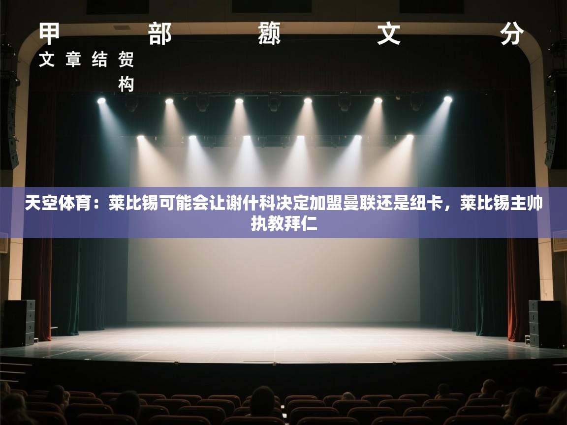 云开体育app官网登录入口-天空体育:莱比锡可能会让谢什科决定加盟曼联还是纽卡,莱比锡主帅执教拜仁 第4张