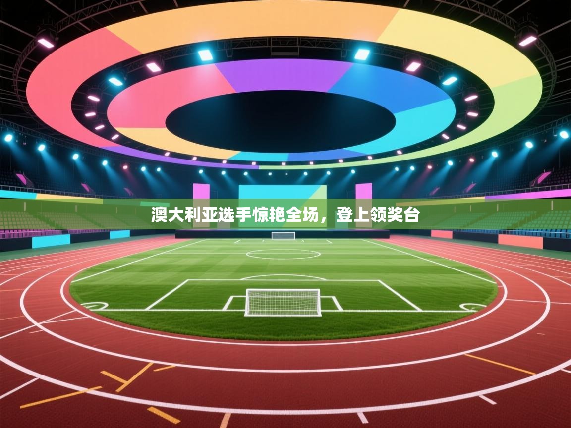 开云体育热门赛事直达-澳大利亚选手惊艳全场，登上领奖台  第4张