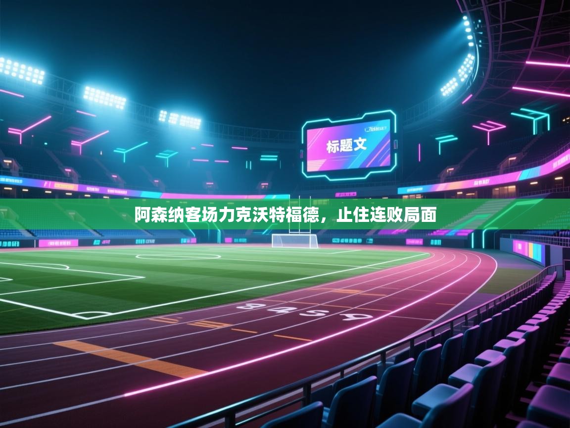 开云体育app网页版入口-阿森纳客场力克沃特福德，止住连败局面  第1张