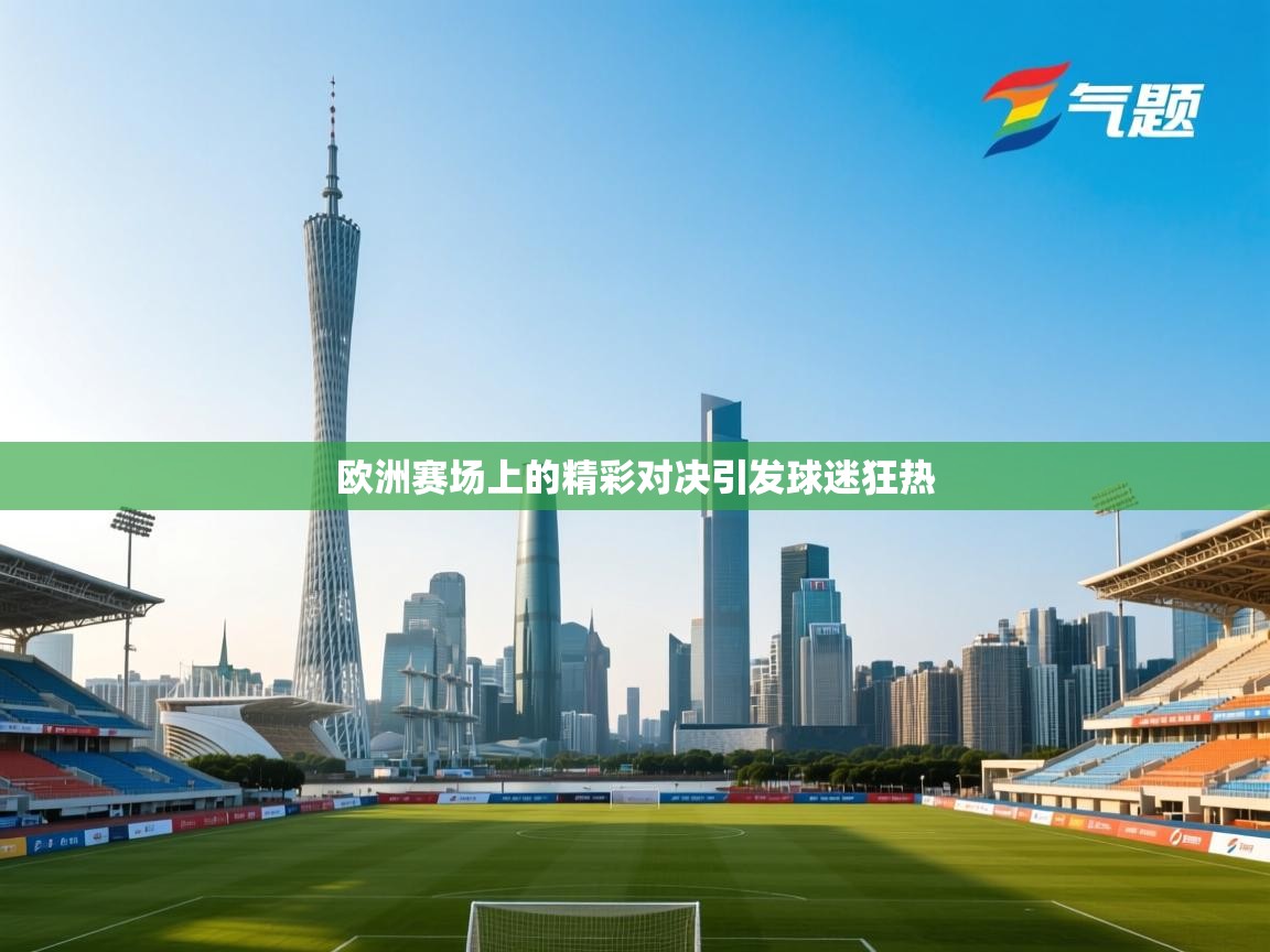 开云体育忘记密码找回-欧洲赛场上的精彩对决引发球迷狂热  第2张