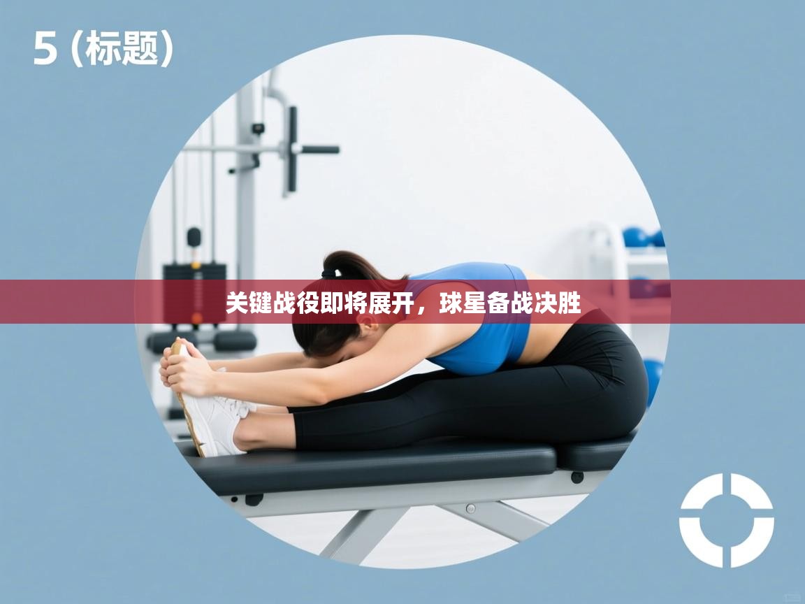 云开体育官网登录入口-关键战役即将展开，球星备战决胜  第2张