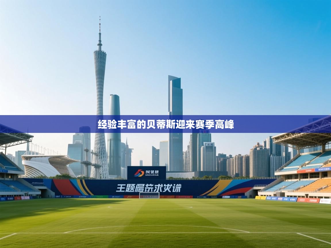 开云体育在线玩-经验丰富的贝蒂斯迎来赛季高峰  第4张