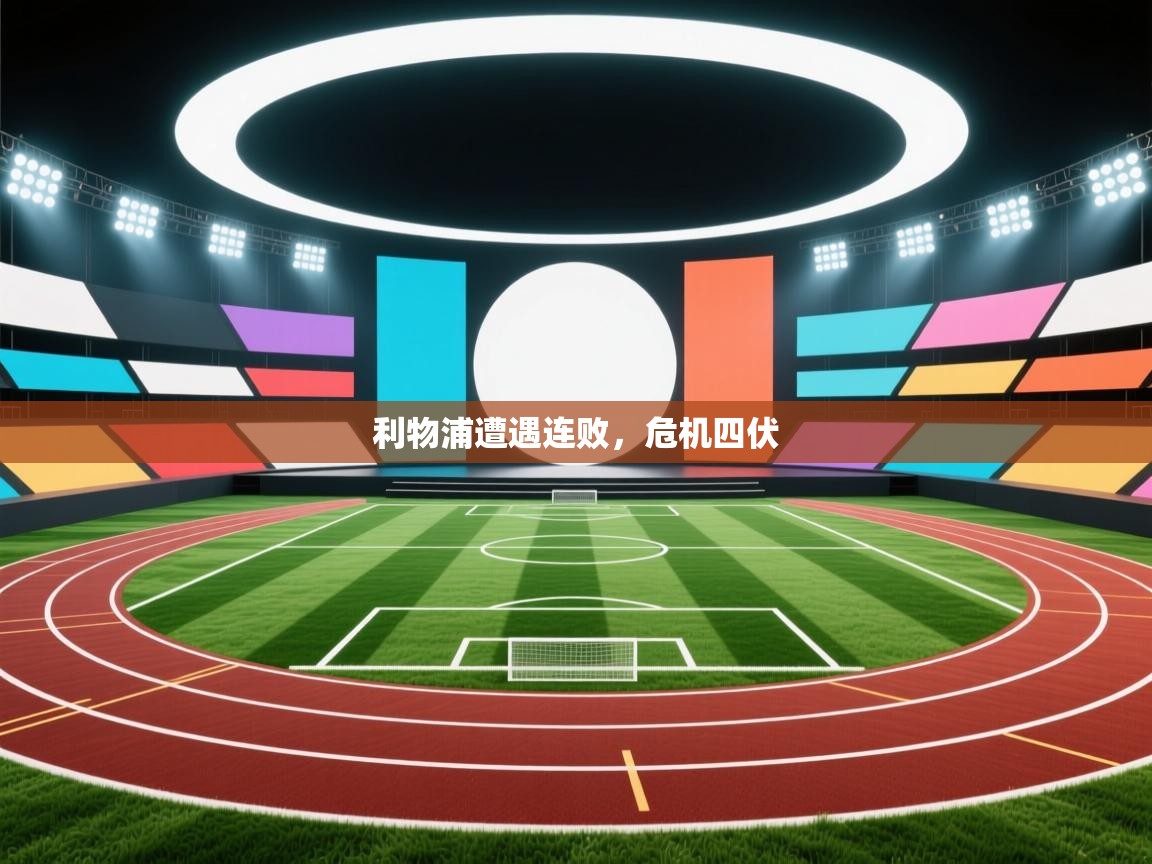 开云体育注册下载-利物浦遭遇连败，危机四伏  第3张