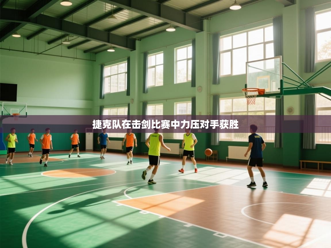 开云官网-捷克队在击剑比赛中力压对手获胜