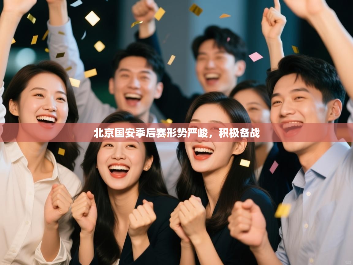 开云体育app官网网页登录入口-北京国安季后赛形势严峻，积极备战  第3张