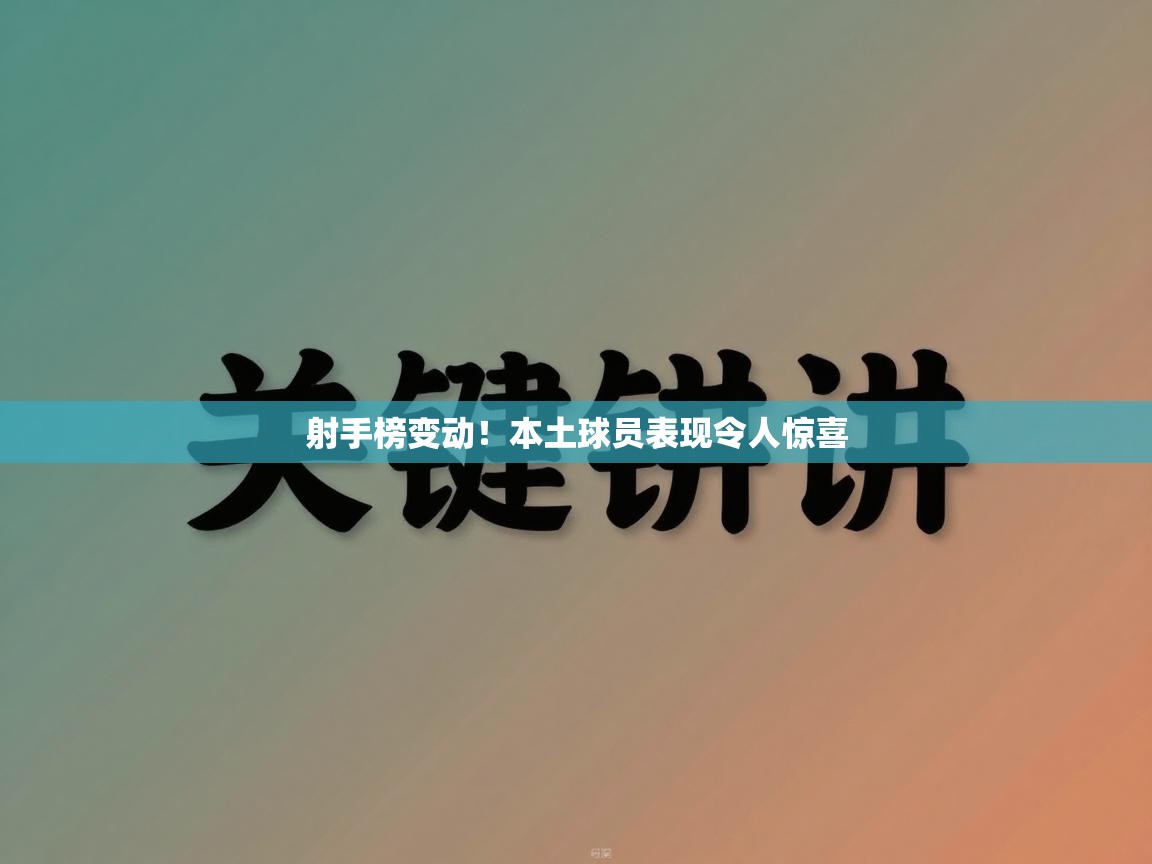 开云体育直播平台-射手榜变动！本土球员表现令人惊喜  第2张