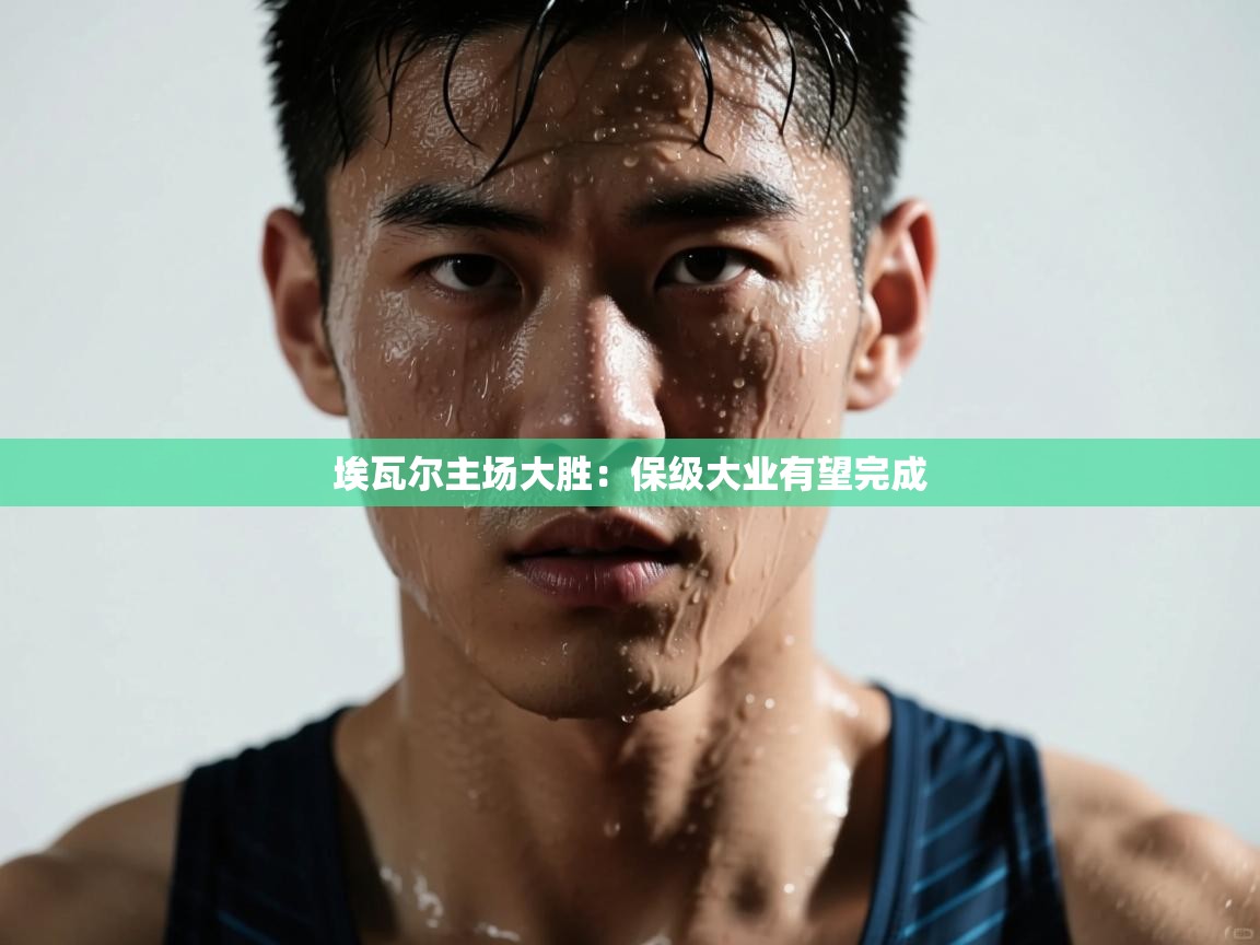 开云网页版-埃瓦尔主场大胜：保级大业有望完成  第1张