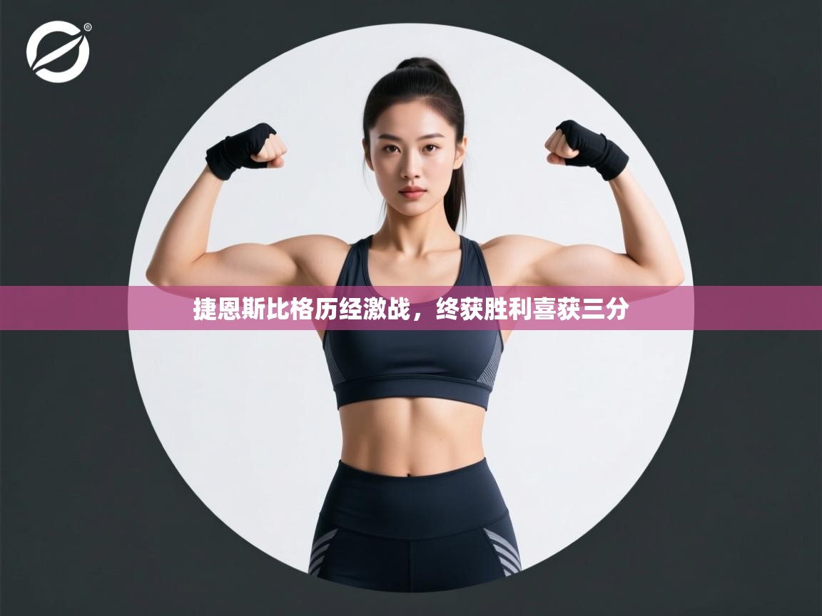 开云·体育app中国官方网站-捷恩斯比格历经激战,终获胜利喜获三分