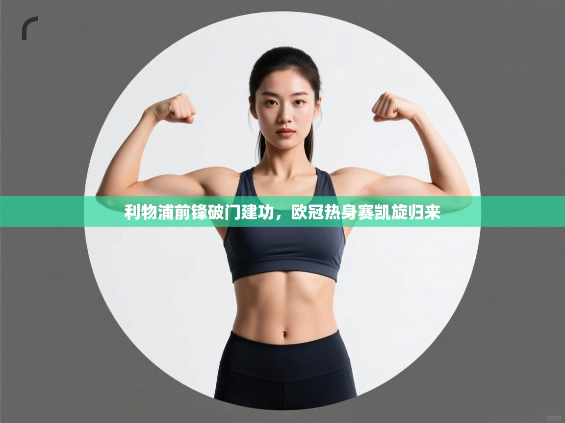 开云体育app官网入口-利物浦前锋破门建功，欧冠热身赛凯旋归来  第3张